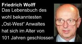 Friedrich Wolff Das Lebensbuch des  wohl bekanntesten  „Ost-West“ Anwaltes  hat sich im Alter von  101 Jahren geschlossen