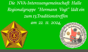 Die NVA-Interessengemeinschaft Halle  Regionalgruppe "Hermann Vogt" lädt ein zum 13.Traditionstreffen am 22. 11. 2024,