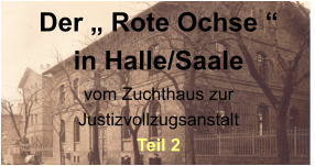 Der „ Rote Ochse “  in Halle/Saale vom Zuchthaus zur  Justizvollzugsanstalt  Teil 2