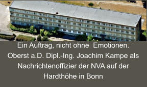 Ein Auftrag, nicht ohne  Emotionen.  Oberst a.D. Dipl.-Ing. Joachim Kampe als Nachrichtenoffizier der NVA auf der Hardthöhe in Bonn